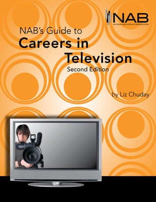 NAB’s Guide to
Careers in
					 Television
          Second Edition



                           by Liz Chuday
 