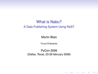 What is Nabu?
A Data Publishing System Using ReST
Martin Blais
Furius Enterprise
PyCon 2006
(Dallas, Texas, 23-26 february 2006)
 