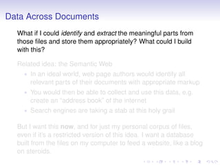Data Across Documents
What if I could identify and extract the meaningful parts from
those files and store them appropriat...