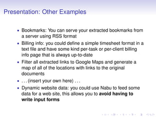 Presentation: Other Examples
• Bookmarks: You can serve your extracted bookmarks from
a server using RSS format
• Billing ...
