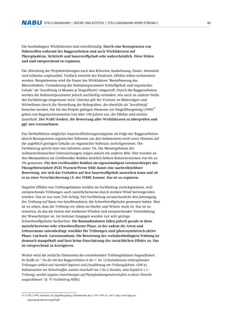 40STELLUNGNAHME | MEERE UND KÜSTEN | STELLUNGNAHME NORD STREAM 2
Die baubedingten Wirkfaktoren sind unvollständig. Durch eine Resuspension von
Nährstoffen während der Baggerarbeiten sind auch Wirkfaktoren auf
Phytoplankton, Sichttiefe und Sauerstoffgehalt sehr wahrscheinlich. Diese fehlen
und sind entsprechend zu ergänzen.
Die Abstufung der Projektwirkungen nach den Kriterien Ausdehnung, Dauer, Intensität
sind teilweise unplausibel. Vielfach entsteht der Eindruck, Effekte sollen verharmlost
werden. Beispielsweise wird die Dauer des Wirkfaktors "Beeinflussung des
Meeresbodens, Veränderung der Sedimentparameter Schluffgehalt und organischer
Gehalt" als "kurzfristig (4 Monate je Eingriffsort)" eingestuft. Durch die Baggerarbeiten
werden die Sedimentparameter jedoch nachhaltig verändert, wie auch an anderer Stelle
des Fachbeitrags eingeräumt wird. Gleiches gilt für Verluste an Makroalgen und
Wirbellosen durch die Herstellung der Rohrgräben, die ebenfalls als "kurzfristig"
bewertet werden. Die für das Projekt gültigen Hinweise zur Eingriffsregelung (1999)
47
gehen von Regenerationszeiten von über 150 Jahren aus, die Effekte sind mithin
dauerhaft. Der NABU fordert, die Bewertung aller Wirkfaktoren zu überprüfen und
ggf. neu vorzunehmen.
Das Herbeiführen möglicher Sauerstoffzehrungsereignisse als Folge der Baggerarbeiten
(durch Resuspension organischer Substanz aus den Sedimenten) wird unter Hinweis auf
die angeblich geringen Gehalte an organischer Substanz zurückgewiesen. Der
Fachbeitrag spricht hier von Gehalten unter 1%. Die Messergebnisse der
sedimentchemischen Untersuchungen zeigen jedoch ein anderes Bild. Hier wurden an
den Messpunkten im Greifswalder Bodden deutlich höhere Konzentrationen von bis zu
3% gemessen. Für den Greifswalder Bodden als eigenständigem Gewässerkörper der
Flussgebietseinheit (FGE) Warnow/Peene fehlt damit eine nachvollziehbare
Bewertung, wie sich das Vorhaben auf den Sauerstoffgehalt auswirken kann und ob
es zu einer Verschlechterung i.S. der WRRL kommt. Das ist zu ergänzen.
Negative Effekte von Trübungsfahnen werden im Fachbeitrag zurückgewiesen, weil
entsprechende Trübungen auch natürlicherweise durch starken Wind hervorgerufen
würden. Das ist nur zum Teil richtig. Der Fachbeitrag veranschaulicht den Jahresgang
der Trübung auf Basis von Satellitendaten, die Schwebstoffgehalte gemessen haben. Hier
ist zu sehen, dass die Trübung vor allem im Herbst und Winter stark ist. Das ist zu
erwarten, da das die Saison mit stärkeren Winden und entsprechender Verwirbelung
der Wasserkörper ist. Im Sommer hingegen wurden nur sehr geringe
Schwebstoffgehalte beobachtet. Die Baumaßnahmen fallen jedoch gerade in diese
natürlicherweise sehr schwebstoffarme Phase, in der zudem die Arten und
Lebensräume saisonbedingt sensibler für Trübungen sind (photosynthetisch aktive
Phase, Laichzeit, Larvenstadium). Die Bewertung der vorhabenbedingten Trübung ist
demnach mangelhaft und lässt keine Einschätzung der tatsächlichen Effekte zu. Das
ist entsprechend zu korrigieren.
Weiter wird die zeitliche Dimension der entstehenden Trübungsfahnen bagatellisiert.
So heißt es: " Da die mit den Baggerarbeiten in der 1- bis 12-Seemeilenzone einhergehenden
Trübungen zeitlich und räumlich begrenzt sind (Ausdehnung von Trübungsfahnen <500 m,
Sedimentation von Schwebstoffen zumeist innerhalb von 1 bis 2 Stunden, siehe Kapitel 6.1.1 -
Trübung), werden negative Auswirkungen auf Phytoplanktongemeinschaften in dieser Hinsicht
ausgeschlossen." (S. 97 Fachbeitrag MSRL)
47 LUNG (1999). Hinweise zur Eingriffsregelung. Schriftenreihe des LUNG 1999 (3). 166 S. http://www.lung.mv-
regierung.de/dateien/eingriff.pdf
 