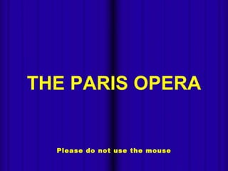 - Miki Pitish  Please do not use the mouse THE PARIS OPERA 