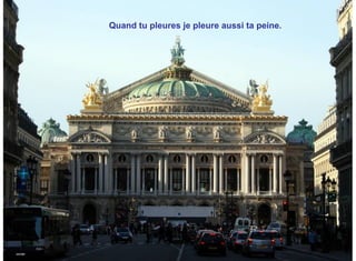 Quand tu pleures je pleure aussi ta peine.
 