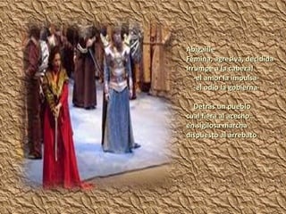 Abigaille Fémina, agresiva, decidida Irrumpe a la cabeza! -el amor la impulsa- -el odio la gobierna- Detrás un pueblo cual fiera al acecho…  en sigilosa marcha dispuesto al arrebato 