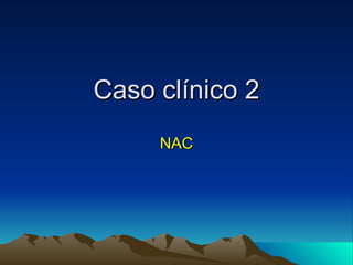 Caso clínico 2 NAC 