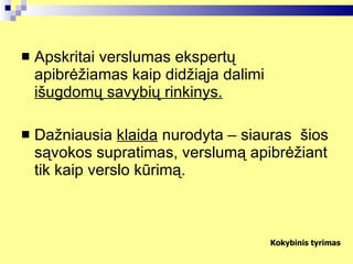 Apskritai verslumas ekspertų apibrėžiamas kaip didžiąja dalimi  išugdomų savybių rinkinys. Dažniausia  klaida  nurodyta – siauras  šios sąvokos supratimas, verslumą apibrėžiant tik kaip verslo kūrimą. Kokybinis tyrimas 