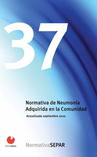 37
Normativa de Neumonía
Adquirida en la Comunidad
Actualizada septiembre 2010
 