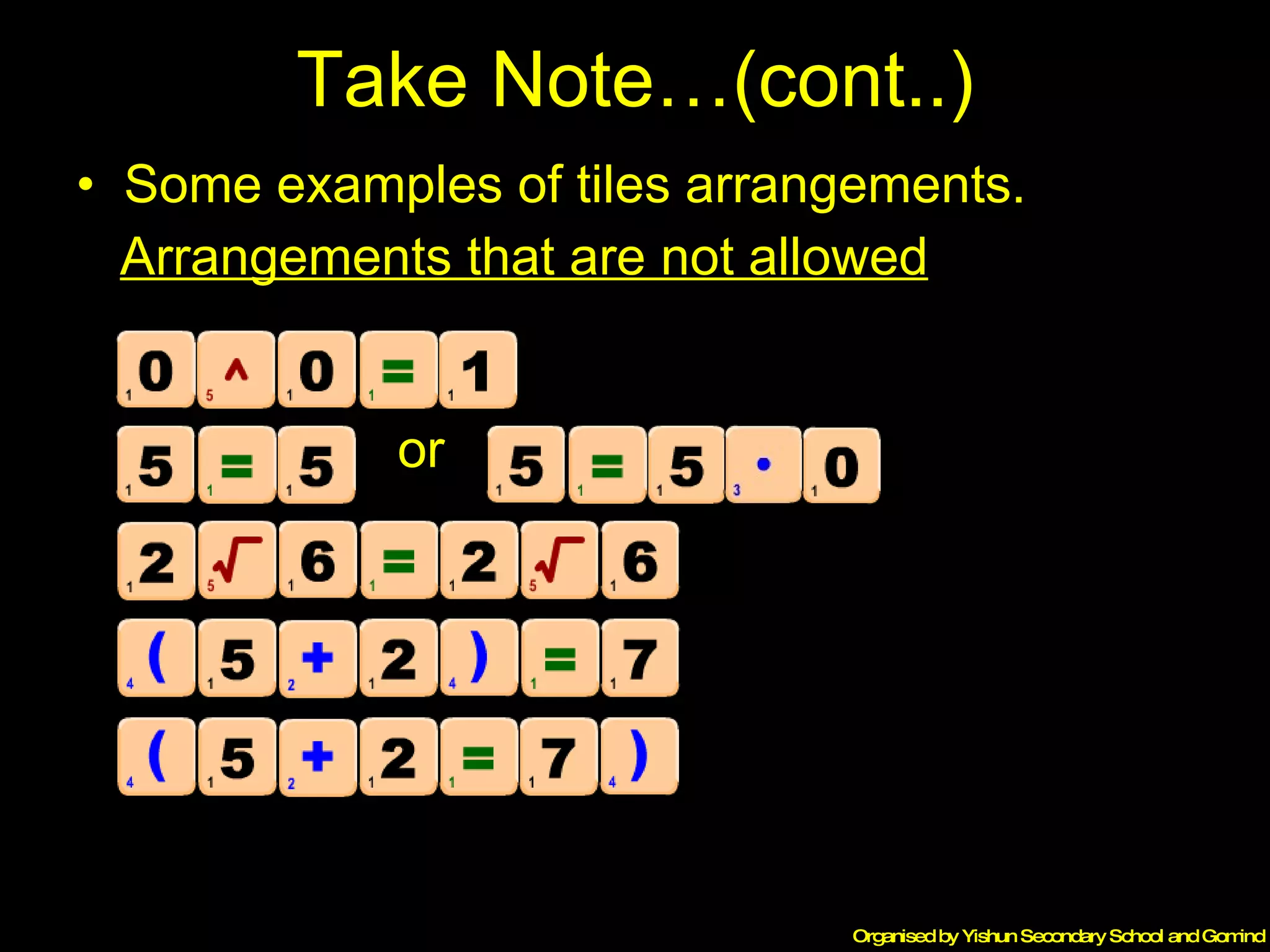 Take Note…(cont..) Some examples of tiles arrangements. Arrangements that are not allowed or 