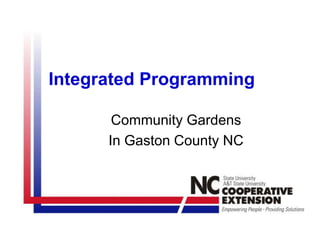 Integrated Programming,[object Object],Community Gardens,[object Object],In Gaston County NC,[object Object]