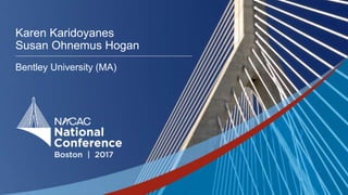 #NACAC17
Karen Karidoyanes
Susan Ohnemus Hogan
Bentley University (MA)
 