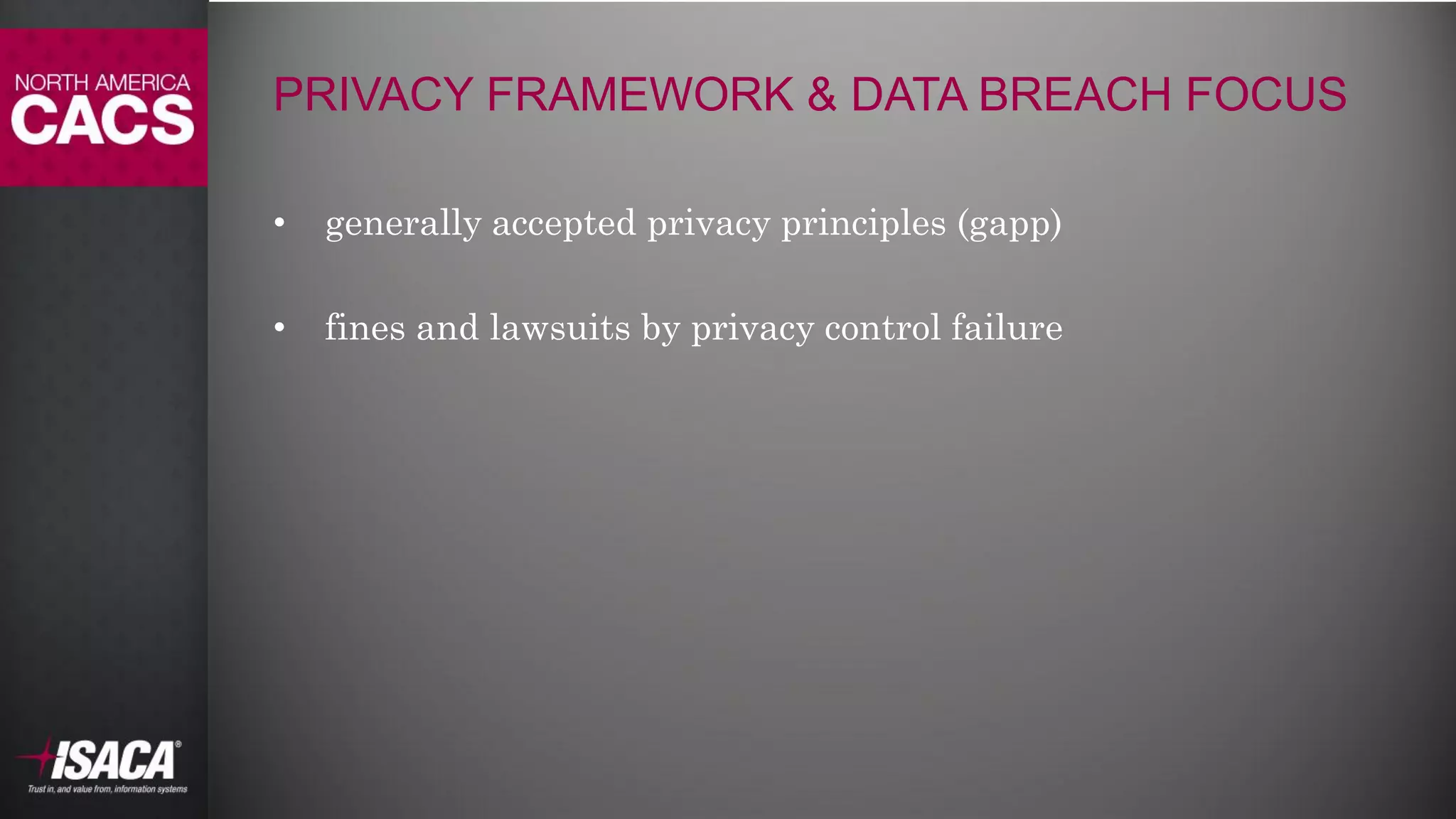 #NACACS
PRIVACY FRAMEWORK & DATA BREACH FOCUS
• generally accepted privacy principles (gapp)
• fines and lawsuits by privacy control failure
 