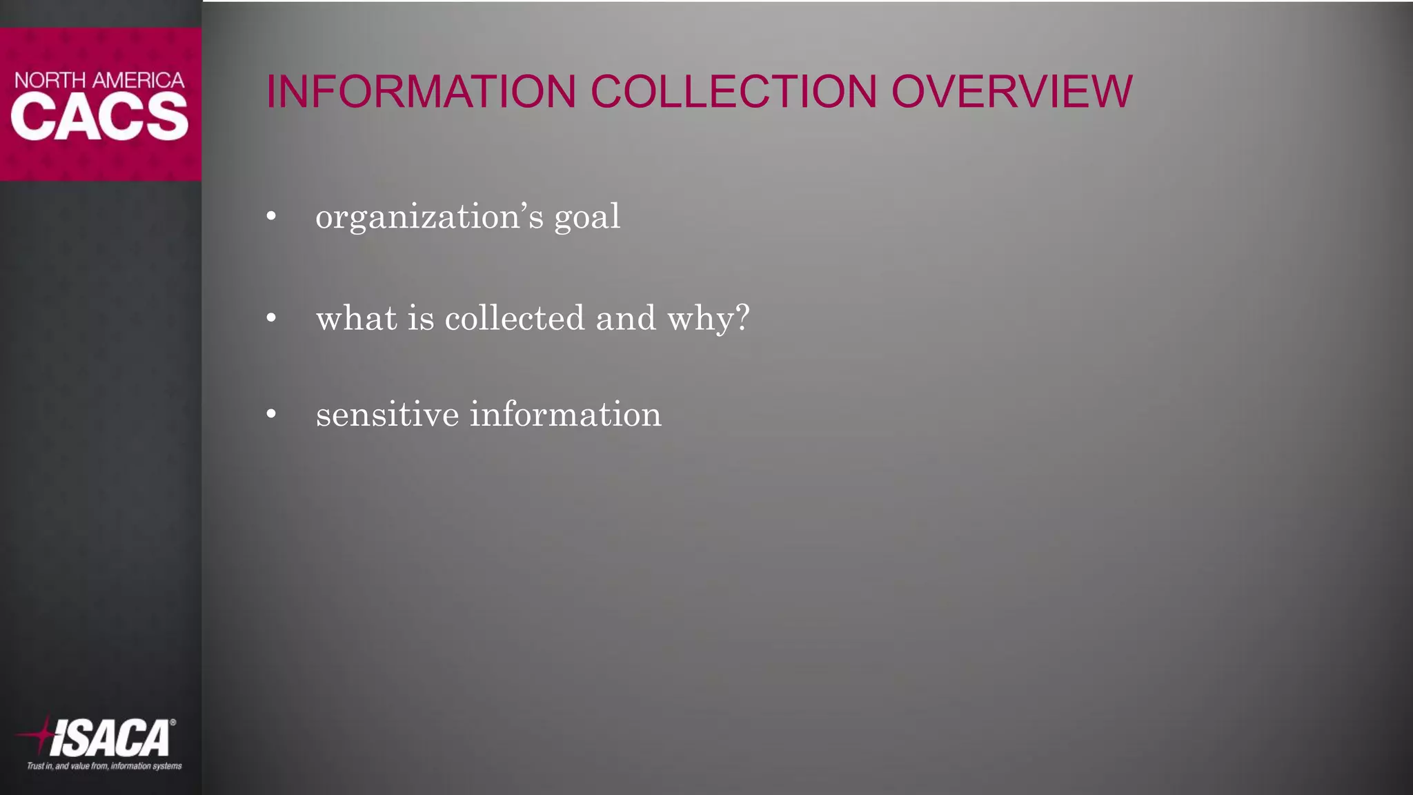 #NACACS
INFORMATION COLLECTION OVERVIEW
• organization’s goal
• what is collected and why?
• sensitive information
 