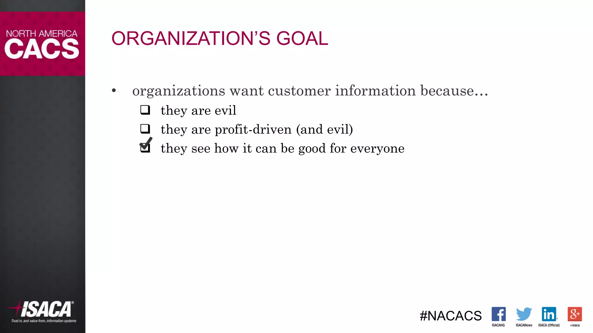 #NACACS
ORGANIZATION’S GOAL
• organizations want customer information because…
 they are evil
 they are profit-driven (and evil)
 they see how it can be good for everyone
 