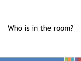 Who is in the room?
 