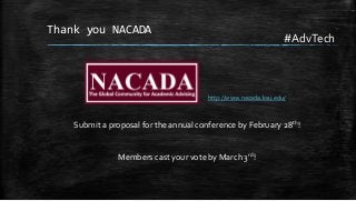 Thank you NACADA

#AdvTech

http://www.nacada.ksu.edu/

Submit a proposal for the annual conference by February 28th!

Members cast your vote by March 3rd!

 