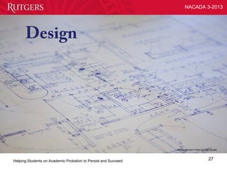 NACADA 3-2013




      Design




                                                                Retrieved from Flickr by Will Scullin



Helping Students on Academic Probation to Persist and Succeed                                27
 