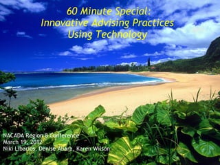 60 Minute Special:
              Innovative Advising Practices
                   Using Technology




 




NACADA Region 8 Conference
March 19, 2012
Niki Libarios, Denise Abara, Karen Wilson

 
 
