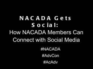 NACADA Gets Social:  How NACADA Members Can Connect with Social Media ,[object Object],[object Object],[object Object]
