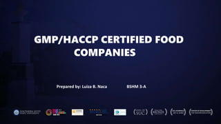 GMP/HACCP CERTIFIED FOOD
COMPANIES
Prepared by: Luiza B. Naca BSHM 3-A
 