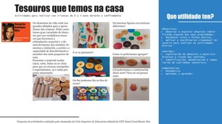 Os elementos da vida cotiá son
grandes alidados para a apren-
dizaxe das crianzas. Polas casas
temos gran variedade de obxec-
tos que son verdadeiros tesou-
ros que favorecen a
estimulación sensorial e o de-
senvolvemento dos sentidos, fo-
mentan a imitación, a acción e a
capacidade de descubrimento e
asombro dos máis pequenos da
casa.
Presentar o material nunha
caixa, cesto, bolsa ou no chan
para que as crianzas manipulen
e experimenten, xa é unha pro-
posta interesante.
E se os pintamos?
Ou lles poñemos lás ou fíos de
cores?
Ou facemos figuras con texturas
diferentes?
Como os poderiamos agrupar?
Cal poñeriamos a continuación
desta serie? Non sei cal pesará
máis.
Que utilidade ten?
Proposta de actividades realizada polo alumnado do Ciclo Superior de Educación infantil do CIFP Ánxel Casal Monte Alto
Actividades para realizar con crianzas de 0 a 3 anos durante o confinamento
Obxectivos:
Observar e explorar obxectos identi-•
ficando algunha das súas propiedades.
Recoñecer cores e formas básicas.•
Aplicar a coordinacion visomanual ne-•
cesaria para realizar as actividades
diarias.
Contidos:
Exploración de obxectos e materiais•
diversos a través dos sentidos.
Identificación, denominación e compa-•
ración de cualidades sensoriais.
Competencias:
Matemática.•
Aprender a aprender.•
Tesouros que temos na casa
Educación infantil
Distancia
Margarita
Rodríguez
Mira
 