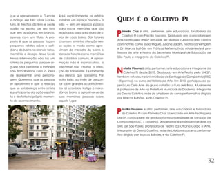 que se aproximarem. e. Durante      Aqui, explicitamente, as artistas
o diálogo ela fala sobre sua lei-   instalam um espaço privado – a        Quem é o Coletivo Pi
tura, lê trechos do livro e pede    sala – em um espaço público
auxilio na escrita de seu livro     para trocar memórias que são
que tem as páginas em branco,
apenas com um título. A pro-
                                    registradas para a escritura de li-
                                    vros de cada bairro. Dois fatores
                                                                          P  âmella Cruz  é atriz, performer, arte educadora, fundadora do
                                                                             Coletivo Pi com Priscilla Toscano. Graduada em Licenciatura em
                                                                          Arte-Teatro pela UNESP em 2008, fez diversos cursos na área cênica
posta é que as pessoas façam        chamam a minha atenção nes-
                                                                          com nomes como João Miguel, Juliana Jardim, Teatro da Vertigem
pequenos relatos sobre o coti-      sa ação: o modo como apro-
                                                                          e Dr. Marcos Bulhões em Práticas Performativas. Atualmente é pro-
diano do bairro revelando fatos,    ximam do morador do bairro e
                                                                          fessora de arte e teatro da Secretaria Municipal de Educação de
memórias e desejos desse local.     ideia de historia como memórias
                                                                          São Paulo e integrante do Coletivo Pi.
Nessa intervenção não há um         de cidadãos comuns. A aproxi-
roteiro de perguntas para ser se-   mação não é espetaculosa, a


                                                                          N
guido pela performer e também       performer não chama a aten-               atalia Vianna é atriz, performer, arte educadora e integrante do
não trabalhamos com a ideia         ção do transeunte. É justamente           Coletivo Pi desde 2010. Graduada em Arte-Teatro pela UNESP,
de representar uma persona-         seu silêncio que aproxima. Por        também estudou na Universidade de Santiago de Compostela (USC
gem. Queremos que as pessoas        outro lado, ao invés de pergun-       – Espanha), no curso de História da Arte. Em 2010, participou do es-
se aproximem e que a relação        tar sobre grandes acontecimen-        petáculo Cielo Arte, do grupo catalão La Fura dels Baus. Atualmente
que se estabeleça entre artista     tos ali ocorridos, instiga o mora-    é professora de Arte na Prefeitura Municipal de Diadema, integrante
e participante da ação seja fei-    dor do bairro a aproximar-se de       do Desvio Coletivo, rede de criadores da cena performativa dirigido
ta e desfeita no próprio momen-     suas memórias pessoais sobre          por Marcos Bulhões, e do Coletivo Pi.
to do acontecimento.                aquele lugar.



                                                                          P   riscilla Toscano é atriz, performer, arte educadora e fundadora
                                                                              do Coletivo Pi com Pâmella Cruz. Licenciada em Arte-Teatro pela
                                                                          UNESP, cursou parte da graduação na Universidade de Santiago de
                                                                          Compostela (USC – Espanha). Atualmente é professora de Arte da
                                                                          SME de São Paulo, professora de Teatro da Oficina Corpo e Arte,
                                                                          integrante do Desvio Coletivo, rede de criadores da cena performa-
                                                                          tiva dirigido por Marcos Bulhões, e do Coletivo Pi.




                                                                                                                                           32
 