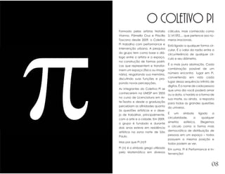 O Coletivo Pi
Formado pelas artistas Natalia      cálculos, mais conhecido como
Vianna, Pâmella Cruz e Priscilla    3,141592..., que pertence aos nú-
Toscano desde 2009, o Coletivo      meros irracionais.
Pi trabalha com performance e       Está ligado a qualquer forma cir-
intervenção urbana. A pesquisa      cular. É o valor da razão entre a
do grupo tem como base o diá-       circunferência de qualquer cír-
logo entre o artista e o espaço,    culo e seu diâmetro.
na construção de formas poéti-
                                   É a mais pura abstração. Cada
cas que representem e transfor-
                                   combinação possível de um
mem um espaço (físico ou imagi-
                                   número encontra lugar em Pi,
nário), resgatando sua memória,
                                   convertendo em vida cada
discutindo suas funções e pro-
                                   lugar dessa sequência infinita de
pondo novas percepções.
                                   dígitos. É o nome de cada pessoa
As integrantes do Coletivo Pi se que uma dia você poderá amar
conhecerem na UNESP em 2005 ou a data, o horário e a forma de
no curso de Licenciatura em Ar- sua morte, ou ainda, a resposta
te-Teatro e desde a graduação para todas as grandes questões
percebiam as afinidades quanto do universo.
às questões artísticas e o dese-
jo de trabalhar, principalmente, É      um      símbolo    ligado   a

com a arte e a cidade. Em 2009, circularidade,          a     qualquer

o grupo é fundado e durante simetria             esférica.   Elegemos

dois anos esteve em residência o círculo como a forma mais
artística na zona norte de São democrática de distribuição de
                                   pessoas em um espaço – todos
Paulo.
                                   possuem a mesma posição e
Mas por que Pi (π)?                todos podem se ver.
Pi (π) é o símbolo grego utilizado Em suma, Pi é Performance e In-
pela Matemática em diversos tervenção!



                                                                    08
 