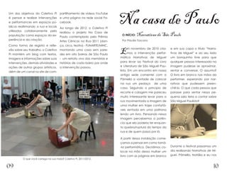 Na casa de Paulo
Um dos objetivos do Coletivo Pi        partilhamento de vídeos YouTube
é pensar e realizar intervenções       e uma página na rede social Fa-
e performances em espaços pú-          cebook.
blicos reafirmando a rua e locais      Ao longo de 2012, o Coletivo Pi
utilizados cotidianamente pela         realizou o projeto Na Casa de
população como espaços da ex-          Paulo contemplado pelo Prêmio
                                                                             O INÍCIO:   Narrativas de São Paulo
periência e da criação.                                                      Por Priscilla Toscano
                                       Artes Cênicas na Rua 2011 (dan-
Como forma de registro e refle-        ça, circo, teatro) - FUNARTE/MINC,
xão sobre seu trabalho, o Coletivo
Pi mantém um blog com textos,
                                       montando uma casa sem pare-
                                       des em oito bairros de São Paulo     E   m novembro de 2010 cria-
                                                                                  mos a intervenção perfor-
                                                                            mática Narrativas de Miguel
                                                                                                              e em sua capa o título “Narra-
                                                                                                              tivas de Miguel” e ao seu lado
                                                                                                              um banquinho livre para que
imagens e informações sobre suas       - um retrato vivo das memórias e
intervenções, demais atividades e      histórias de cada bairro por onde    para levar ao Festival do Livro   qualquer pessoa interessada na
ações de outros grupos artísticos,     a intervenção passou.                e Literatura de São Miguel Pau-   imagem pudesse se aproximar,
além de um canal no site de com-                                            lista. Em um encontro em nossa    sentar e conversar. O assunto?
                                                                            antiga sede comentei com a        O livro em branco nas mãos da
                                                                            Pâmella a vontade de colocar      performer, esperando por nar-
                                                                            na rua um pedaço de uma           rativas que pudessem preen-
                                                                            casa. Seguindo o principio de     chê-lo. O que cada pessoa que
                                                                            recorte e colagem me pareceu      parasse para sentar nessa pe-
                                                                            muito interessante levar para a   quena sala teria a contar sobre
                                                                            rua movimentada a imagem de       São Miguel Paulista?
                                                                            uma mulher em trajes confortá-
                                                                            veis sentada em uma poltrona
                                                                            lendo um livro. Pensando nessa
                                                                            imagem percebemos a potên-
                                                                            cia que ela poderia ter enquan-
                                                                            to quebra/ruptura do tempo da
                                                                            rua e de quem passa por lá.

                                                                            A partir dessa instalação come-
                                                                            çamos a pensar em como torná-
                                                                            -la performática. Decidimos co-   Durante o festival passamos um
                                                                            locar na mão dessa mulher um      dia realizando Narrativas de Mi-
                                                                            livro com as páginas em branco    guel. Pâmella, Natália e eu nos
          O que você carrega na sua mala? Coletivo Pi, 2011/2012.


09                                                                                                                                          10
 