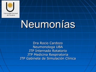 Neumonías
Dra Rocio Cardozo
Neumonologa UBA
JTP Internado Rotatorio
JTP Medicina Respiratoria
JTP Gabinete de Simulación Clínica

 
