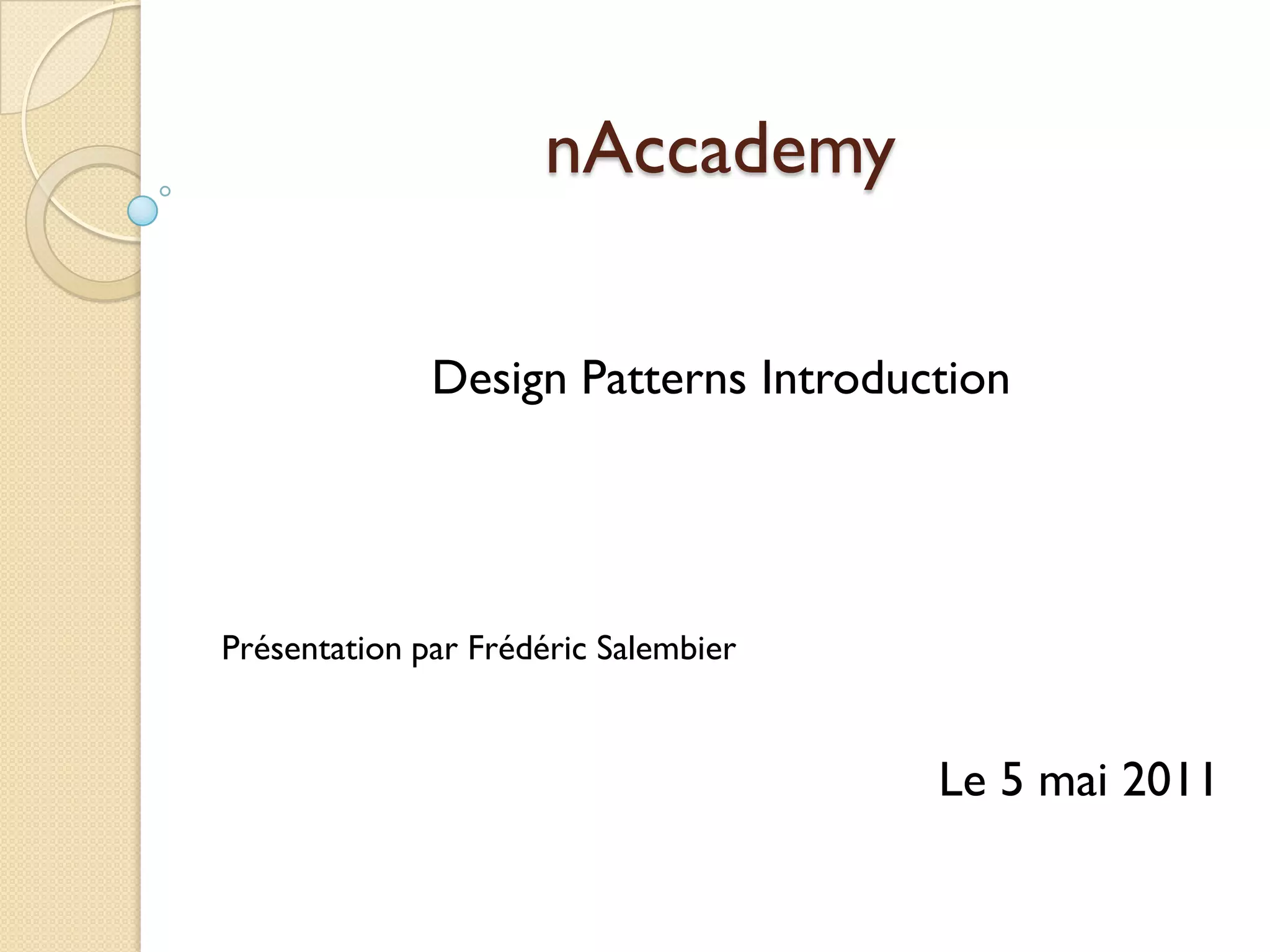 nAccademy

              Design Patterns Introduction




Présentation par Frédéric Salembier


                                      Le 5 mai 2011
 