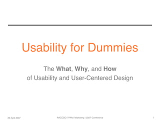 NACCDO | PAN | Marketing | 2007 Conference29 April 2007 1
Usability for Dummies
The What, Why, and How
of Usability and User-Centered Design
 
