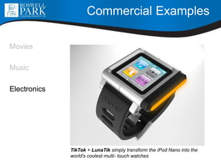 Commercial Examples
Movies
Music
Electronics
TikTok + LunaTik simply transform the iPod Nano into the
world's coolest multi- touch watches
 