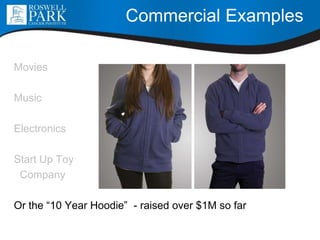 Commercial Examples
Movies
Music
Electronics
Start Up Toy
Company
Or the “10 Year Hoodie” - raised over $1M so far
 