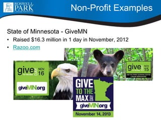 Non-Profit Examples
State of Minnesota - GiveMN
• Raised $16.3 million in 1 day in November, 2012
• Razoo.com
 
