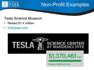 Non-Profit Examples
Tesla Science Museum
• Raised $1.4 million
• Indiegogo.com
 