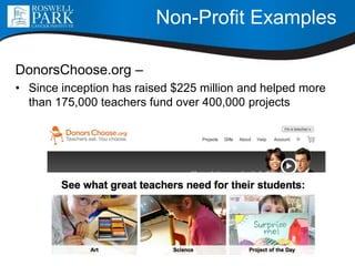Non-Profit Examples
DonorsChoose.org –
• Since inception has raised $225 million and helped more
than 175,000 teachers fund over 400,000 projects
 