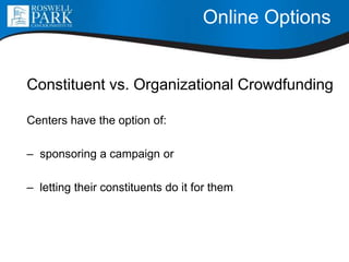 Online Options
Constituent vs. Organizational Crowdfunding
Centers have the option of:
– sponsoring a campaign or
– letting their constituents do it for them
 