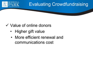  Value of online donors
• Higher gift value
• More efficient renewal and
communications cost
Evaluating Crowdfundraising
 
