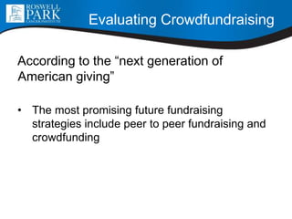 According to the “next generation of
American giving”
• The most promising future fundraising
strategies include peer to peer fundraising and
crowdfunding
Evaluating Crowdfundraising
 