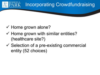  Home grown alone?
 Home grown with similar entities?
(healthcare site?)
 Selection of a pre-existing commercial
entity (52 choices)
Incorporating Crowdfundraising
 
