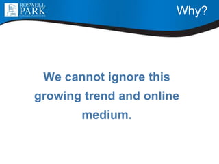 Why?
We cannot ignore this
growing trend and online
medium.
 