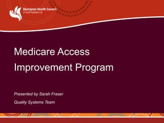 Medicare Access
Improvement Program
Presented by Sarah Fraser
Quality Systems Team
 