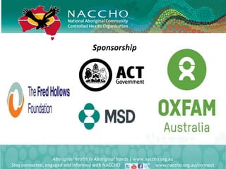 Aboriginal health in Aboriginal hands | www.naccho.org.au
Stay connected, engaged and informed with NACCHO www.naccho.org.au/connect
Sponsorship
 