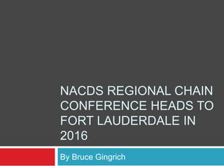 NACDS REGIONAL CHAIN
CONFERENCE HEADS TO
FORT LAUDERDALE IN
2016
By Bruce Gingrich
 