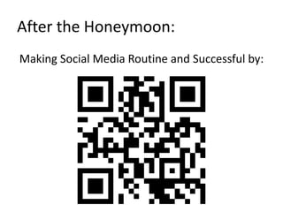 After the Honeymoon: Making Social Media Routine and Successful by: 