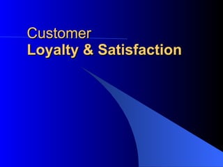 Customer  Loyalty & Satisfaction 