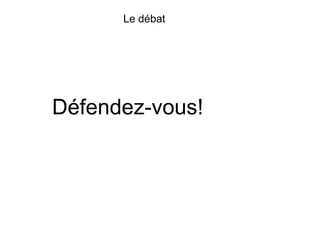 Le débat
Défendez-vous!