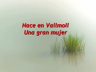 Nace en Vallmoll
Una gran mujer
 