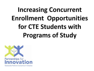 Increasing Concurrent Enrollment  Opportunities for CTE Students with Programs of Study 