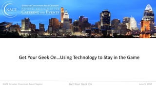 Get Your Geek On June 9, 2015NACE Greater Cincinnati Area Chapter
Get Your Geek On…Using Technology to Stay in the Game
 
