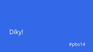 Díky!
#pbs14
 